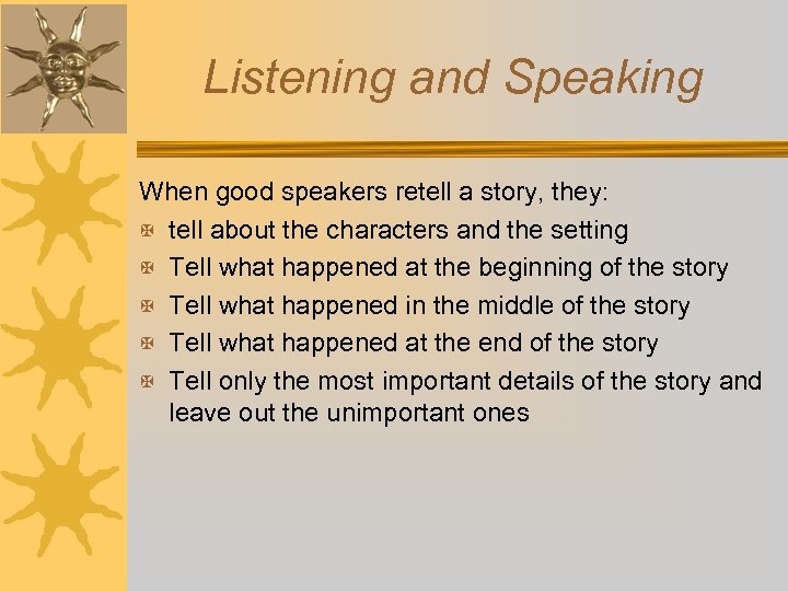 Listening and Speaking When good speakers retell a story, they: X tell about the