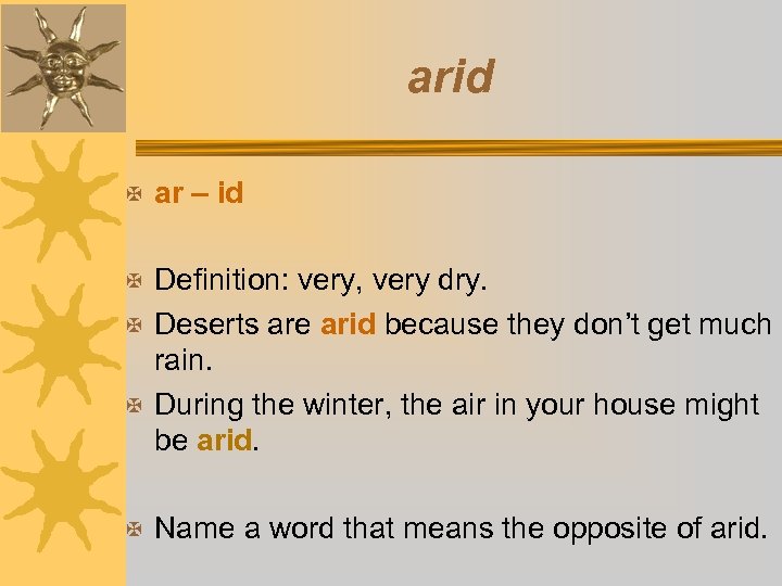 arid X ar – id X Definition: very, very dry. X Deserts are arid