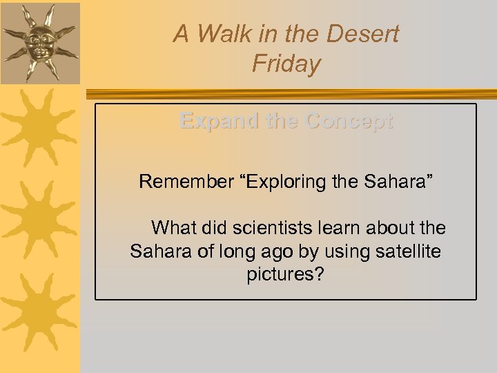 A Walk in the Desert Friday Expand the Concept Remember “Exploring the Sahara” What