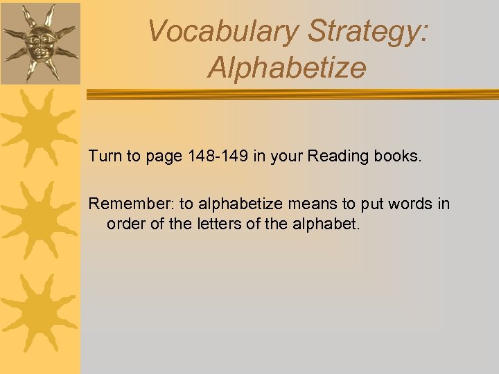 Vocabulary Strategy: Alphabetize Turn to page 148 -149 in your Reading books. Remember: to