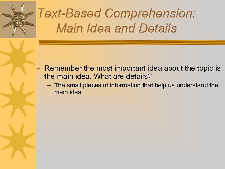 Text-Based Comprehension: Main Idea and Details X Remember the most important idea about the