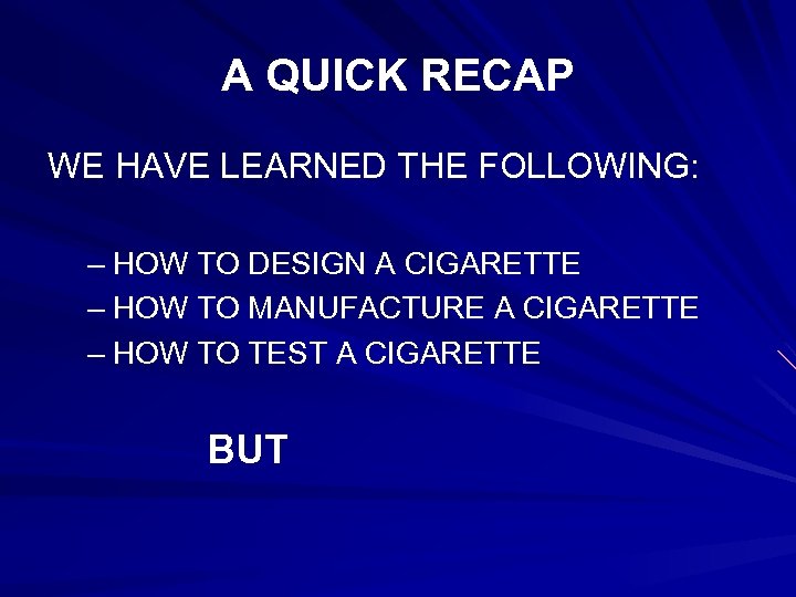 A QUICK RECAP WE HAVE LEARNED THE FOLLOWING: – HOW TO DESIGN A CIGARETTE