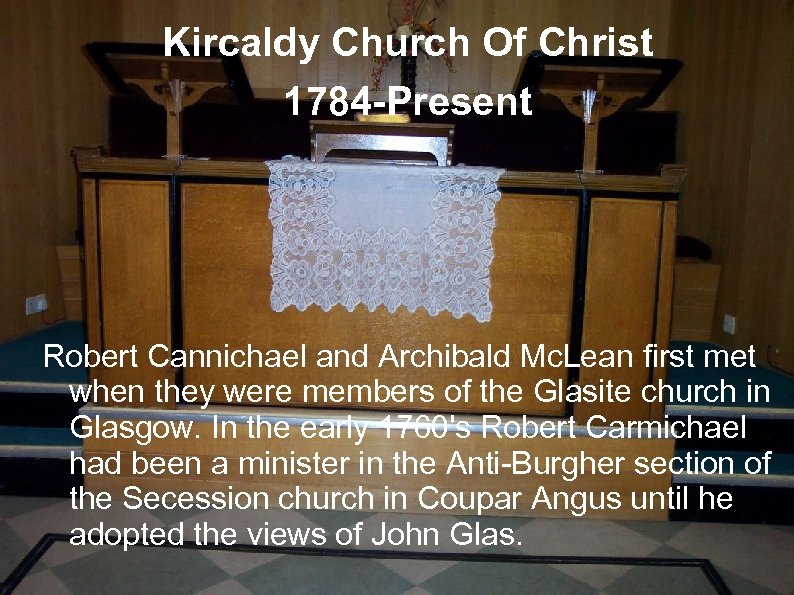 Kircaldy Church Of Christ 1784 -Present Robert Cannichael and Archibald Mc. Lean first met