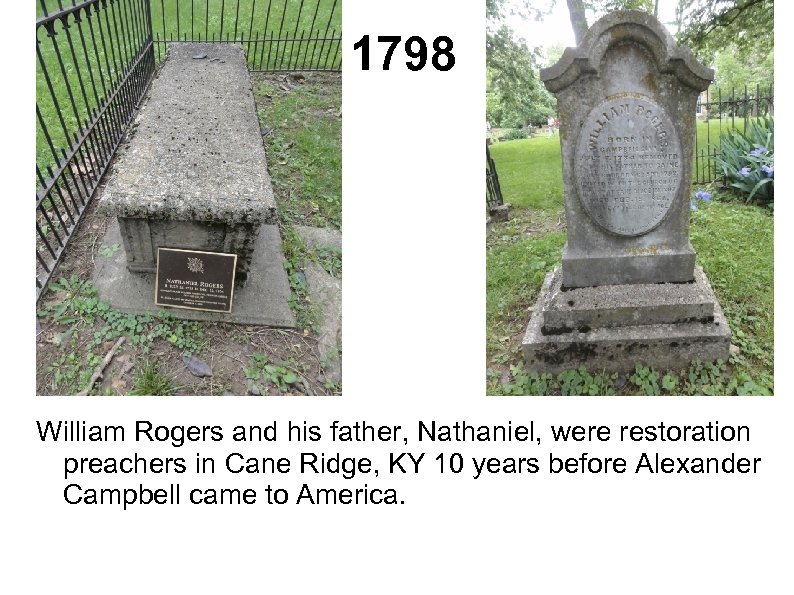 1798 William Rogers and his father, Nathaniel, were restoration preachers in Cane Ridge, KY