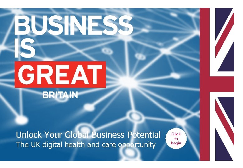 Unlock Your Global Business Potential The UK digital health and care opportunity Click to