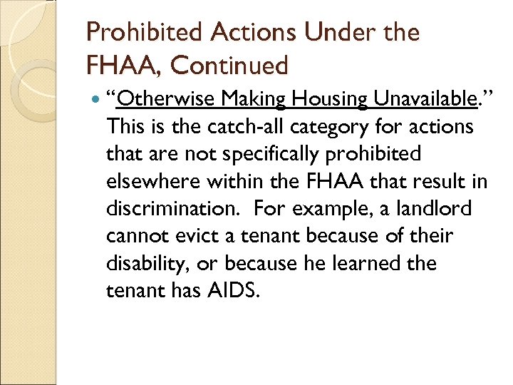 Prohibited Actions Under the FHAA, Continued “Otherwise Making Housing Unavailable. ” This is the