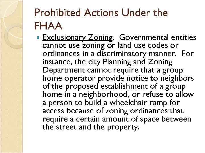 Prohibited Actions Under the FHAA Exclusionary Zoning. Governmental entities cannot use zoning or land
