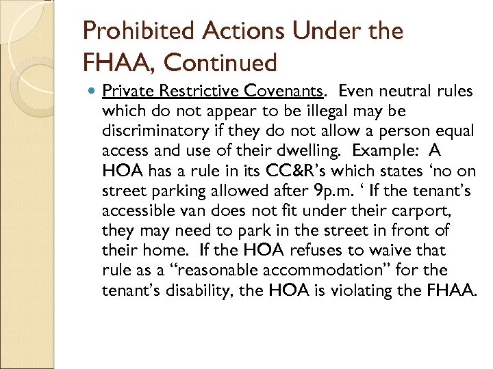Prohibited Actions Under the FHAA, Continued Private Restrictive Covenants. Even neutral rules which do
