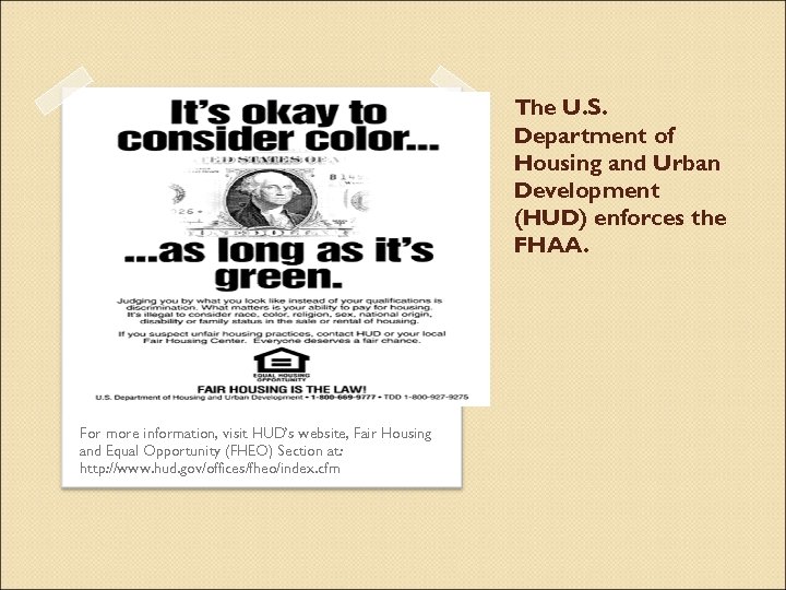 The U. S. Department of Housing and Urban Development (HUD) enforces the FHAA. For