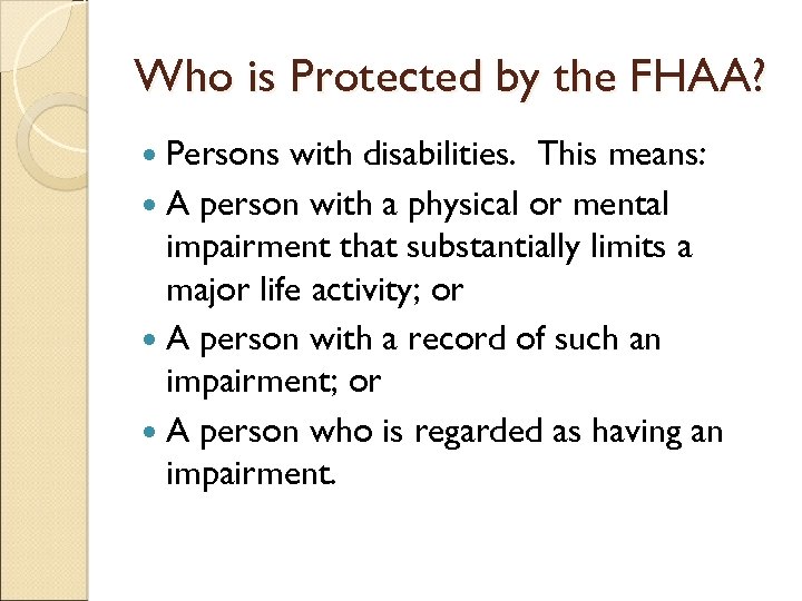 Who is Protected by the FHAA? Persons with disabilities. This means: A person with