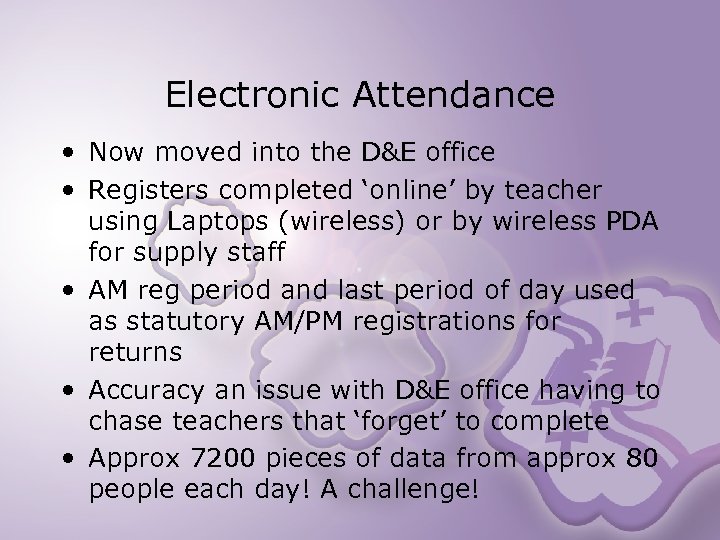 Electronic Attendance • Now moved into the D&E office • Registers completed ‘online’ by