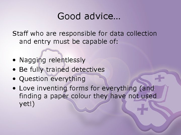 Good advice… Staff who are responsible for data collection and entry must be capable
