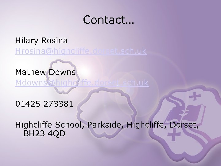 Contact… Hilary Rosina Hrosina@highcliffe. dorset. sch. uk Mathew Downs Mdowns@highcliffe. dorset. sch. uk 01425