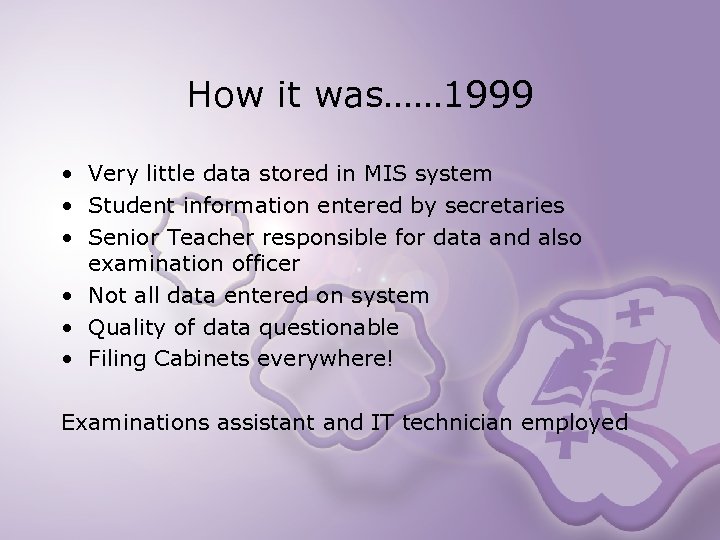How it was…… 1999 • Very little data stored in MIS system • Student
