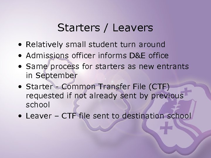 Starters / Leavers • Relatively small student turn around • Admissions officer informs D&E