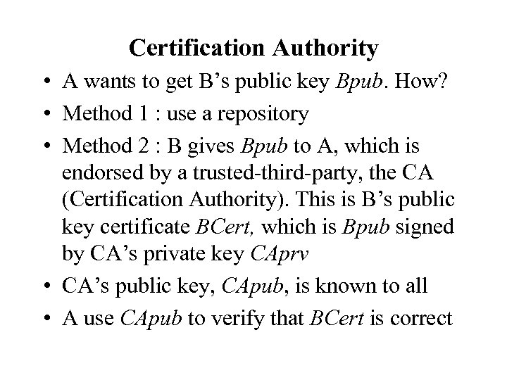 Certification Authority • A wants to get B’s public key Bpub. How? • Method