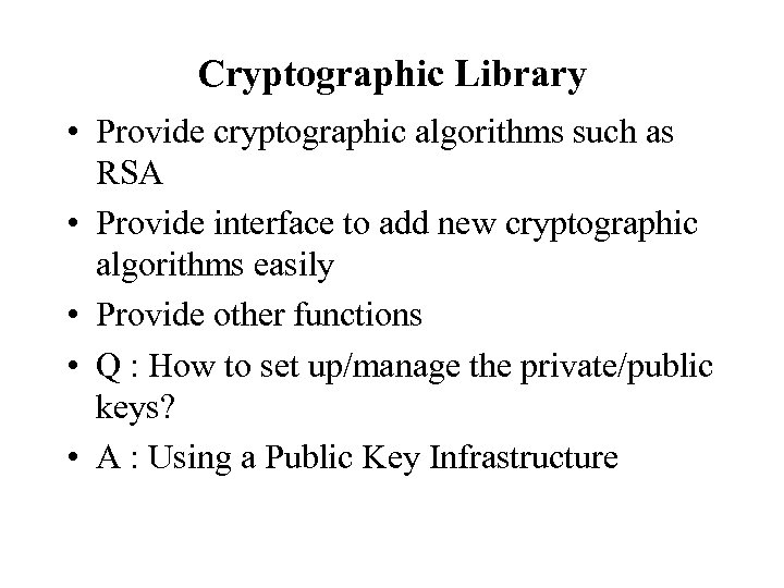 Cryptographic Library • Provide cryptographic algorithms such as RSA • Provide interface to add