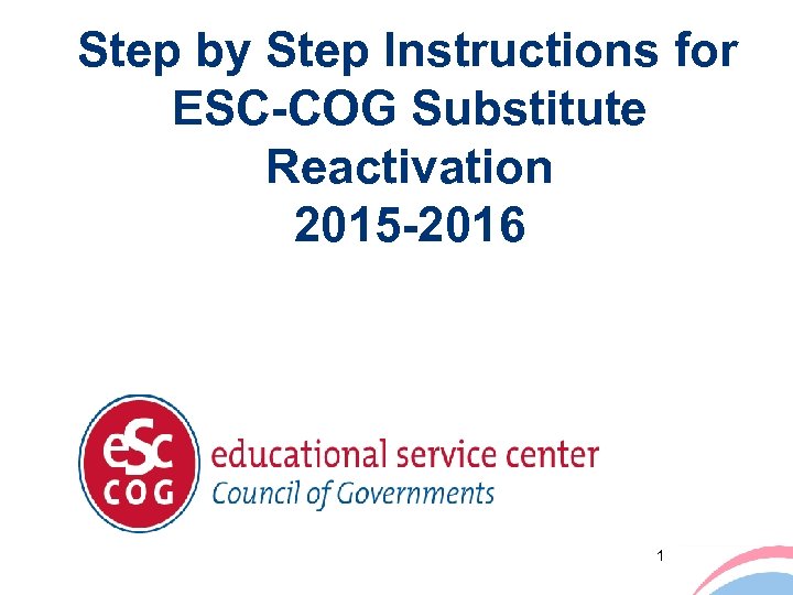 Step by Step Instructions for ESC-COG Substitute Reactivation 2015 -2016 1 