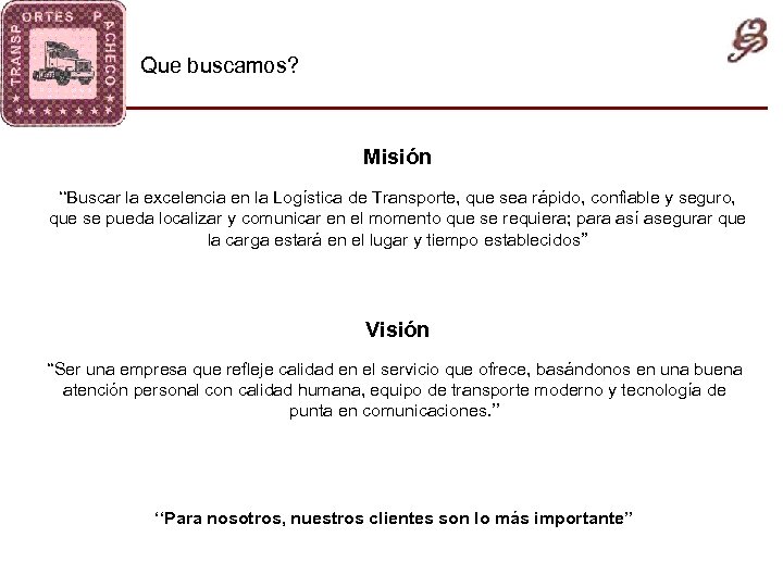 Que buscamos? Misión ‘‘Buscar la excelencia en la Logística de Transporte, que sea rápido,