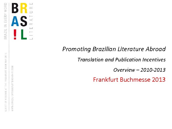 Promoting Brazilian Literature Abroad Translation and Publication Incentives Overview – 2010 -2013 Frankfurt Buchmesse