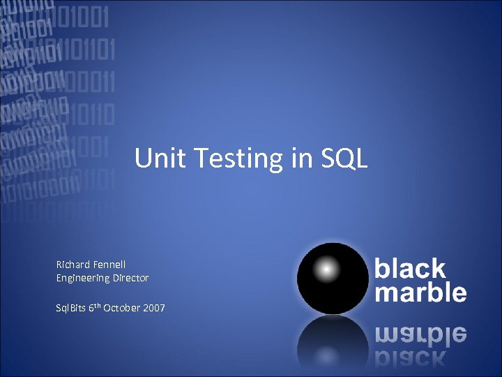 Unit Testing in SQL Richard Fennell Engineering Director Sql. Bits 6 th October 2007