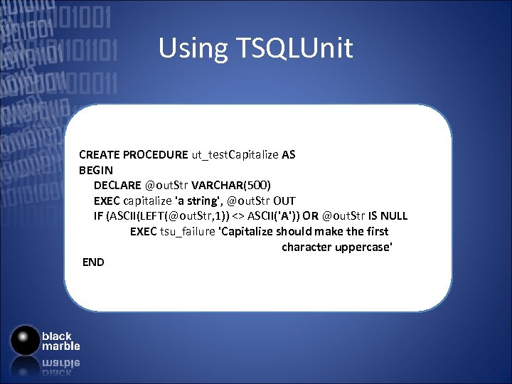 Using TSQLUnit CREATE PROCEDURE ut_test. Capitalize AS BEGIN DECLARE @out. Str VARCHAR(500) EXEC capitalize