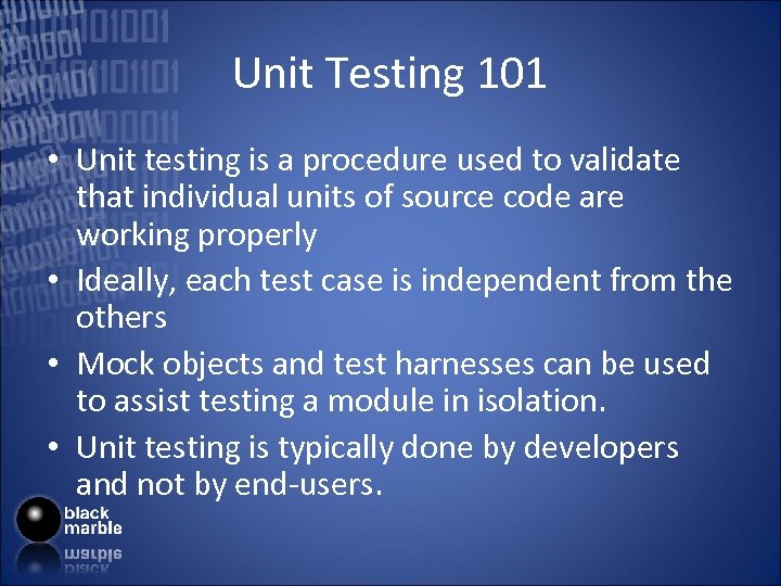 Unit Testing 101 • Unit testing is a procedure used to validate that individual