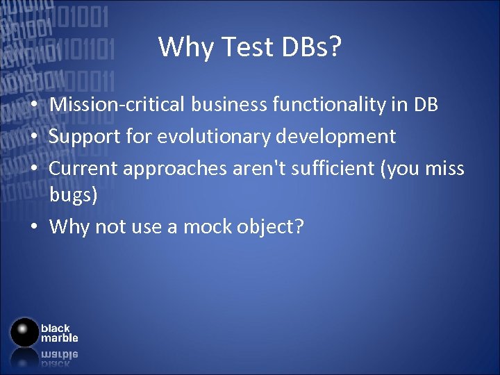 Why Test DBs? • Mission-critical business functionality in DB • Support for evolutionary development