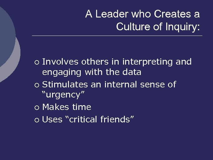 A Leader who Creates a Culture of Inquiry: Involves others in interpreting and engaging
