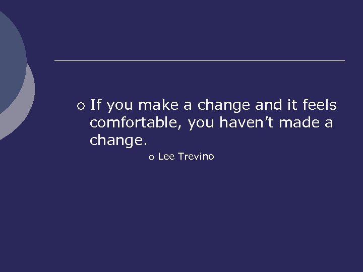 ¡ If you make a change and it feels comfortable, you haven’t made a