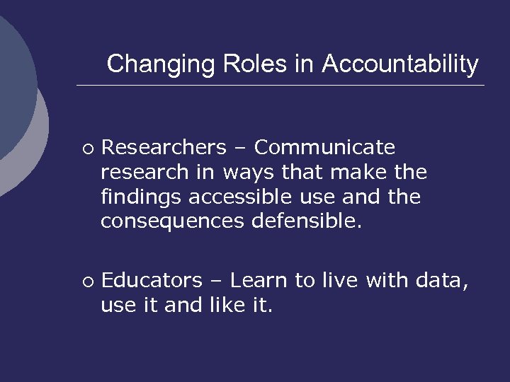 Changing Roles in Accountability ¡ ¡ Researchers – Communicate research in ways that make