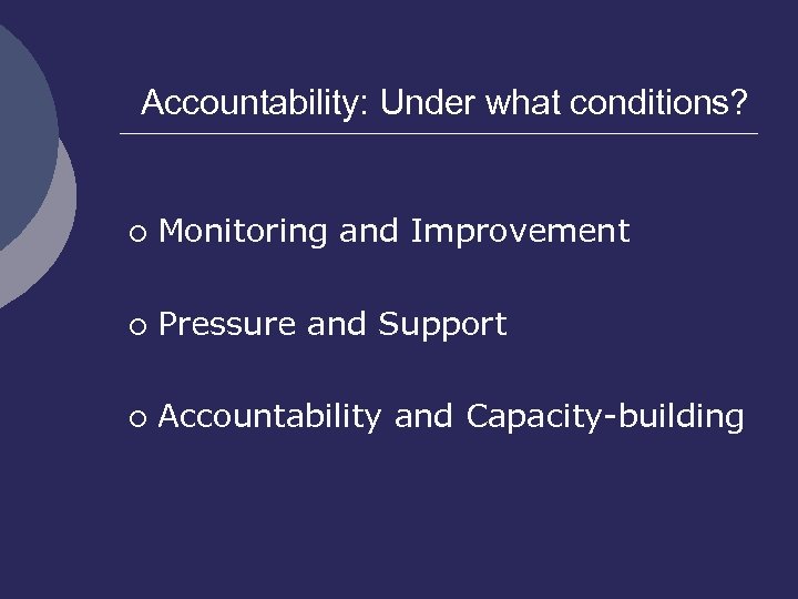 Accountability: Under what conditions? ¡ Monitoring and Improvement ¡ Pressure and Support ¡ Accountability