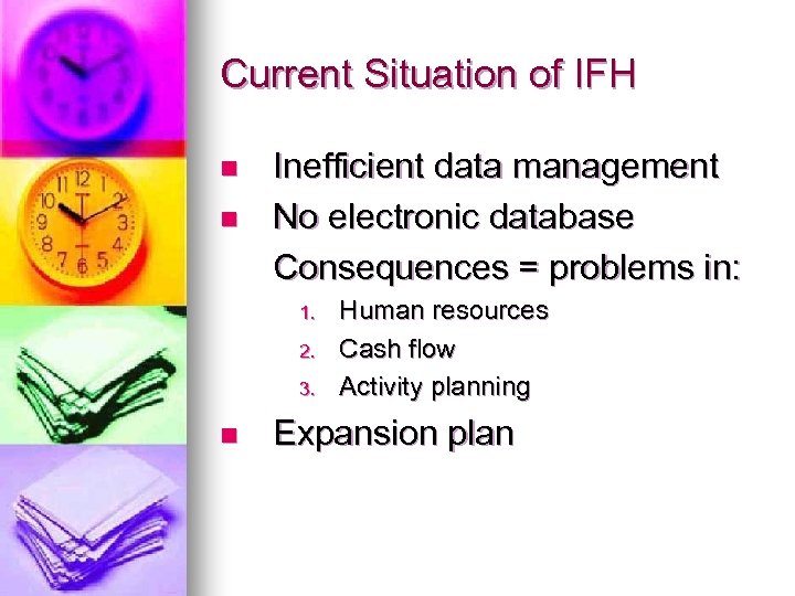 Current Situation of IFH n n Inefficient data management No electronic database Consequences =