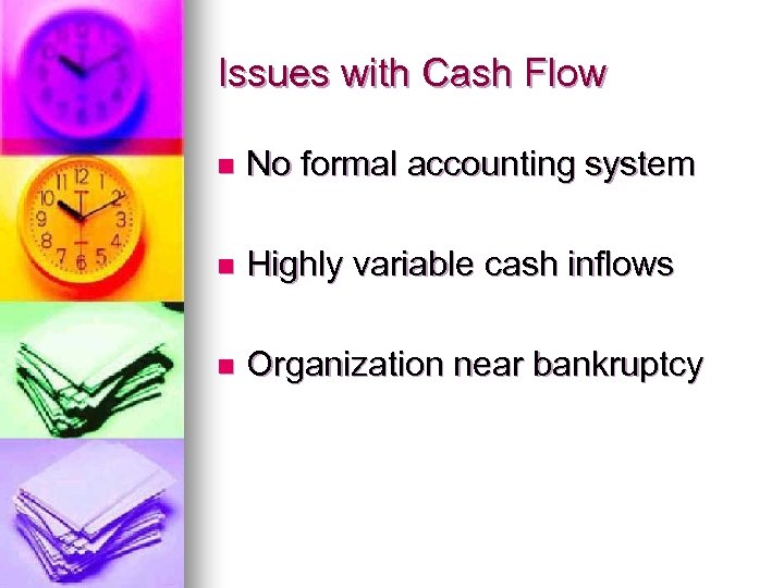 Issues with Cash Flow n No formal accounting system n Highly variable cash inflows