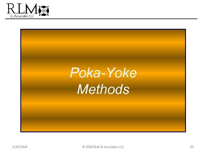 Poka-Yoke Methods 3/19/2018 © 2010 RLM & Associates LLC 65 