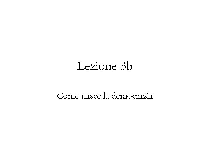 Lezione 3 b Come nasce la democrazia 