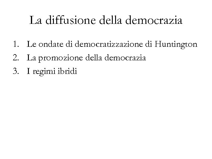 La diffusione della democrazia 1. Le ondate di democratizzazione di Huntington 2. La promozione