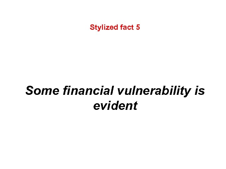 Stylized fact 5 Some financial vulnerability is evident 