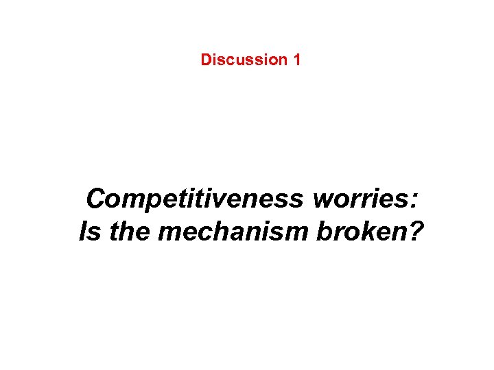 Discussion 1 Competitiveness worries: Is the mechanism broken? 