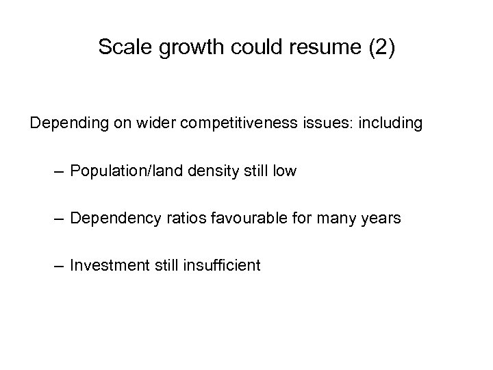 Scale growth could resume (2) Depending on wider competitiveness issues: including – Population/land density