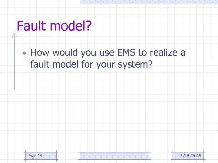 Fault model? • How would you use EMS to realize a fault model for