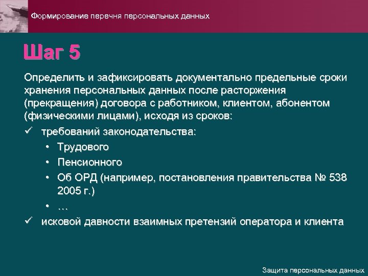 Формирование перечня персональных данных Шаг 5 Определить и зафиксировать документально предельные сроки хранения персональных