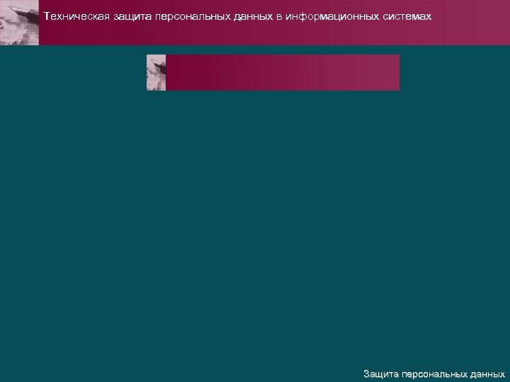 Техническая защита персональных данных в информационных системах Защита персональных данных 