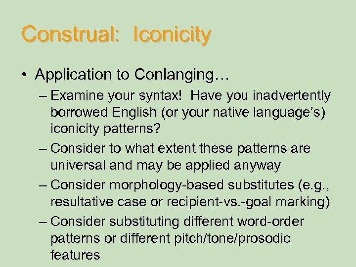 Construal: Iconicity • Application to Conlanging… – Examine your syntax! Have you inadvertently borrowed