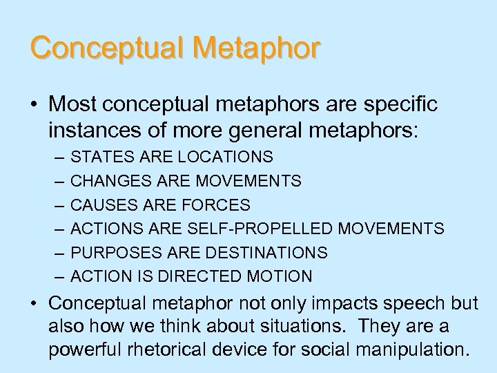 Conceptual Metaphor • Most conceptual metaphors are specific instances of more general metaphors: –