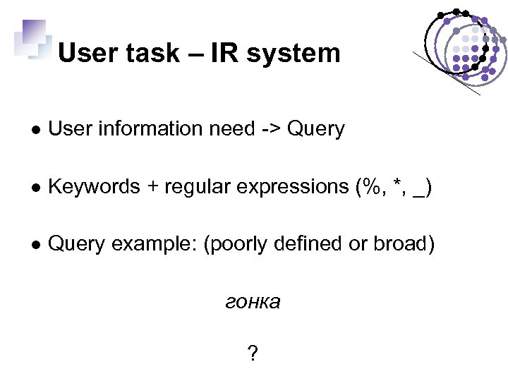 User task – IR system User information need -> Query Keywords + regular expressions