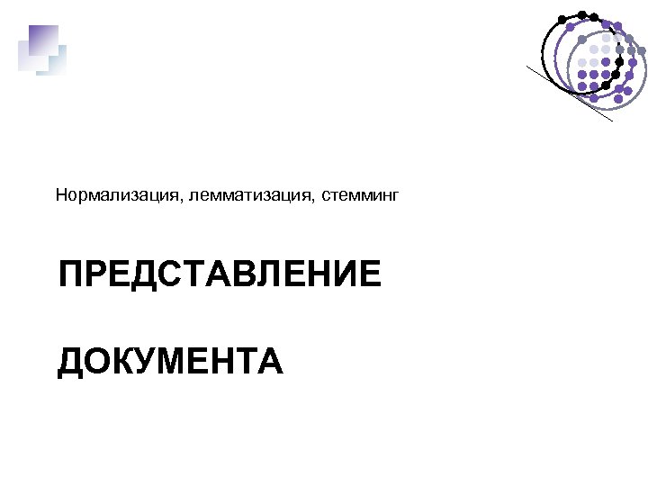 Нормализация, лемматизация, стемминг ПРЕДСТАВЛЕНИЕ ДОКУМЕНТА 