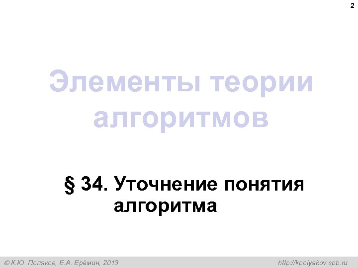 2 Элементы теории алгоритмов § 34. Уточнение понятия алгоритма К. Ю. Поляков, Е. А.