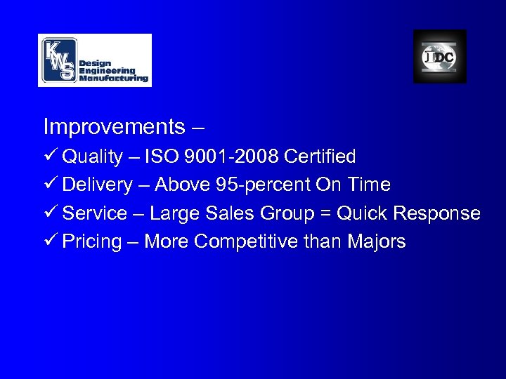 Improvements – ü Quality – ISO 9001 -2008 Certified ü Delivery – Above 95