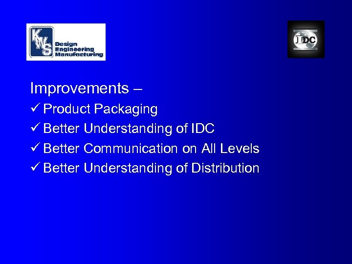Improvements – ü Product Packaging ü Better Understanding of IDC ü Better Communication on